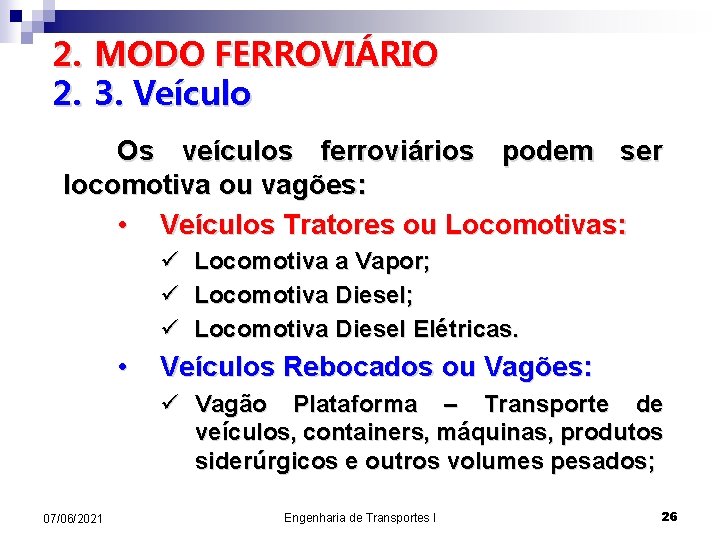 2. MODO FERROVIÁRIO 2. 3. Veículo Os veículos ferroviários podem ser locomotiva ou vagões: