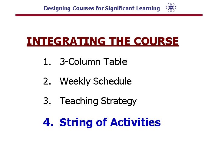 Designing Courses for Significant Learning INTEGRATING THE COURSE 1. 3 -Column Table 2. Weekly