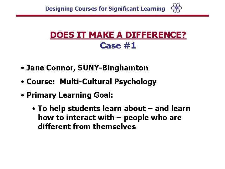 Designing Courses for Significant Learning DOES IT MAKE A DIFFERENCE? Case #1 • Jane