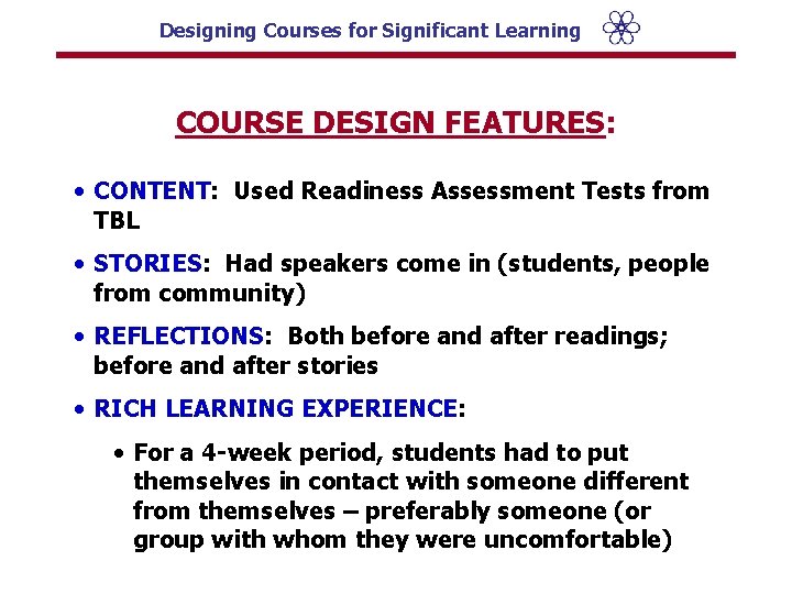 Designing Courses for Significant Learning COURSE DESIGN FEATURES: • CONTENT: Used Readiness Assessment Tests