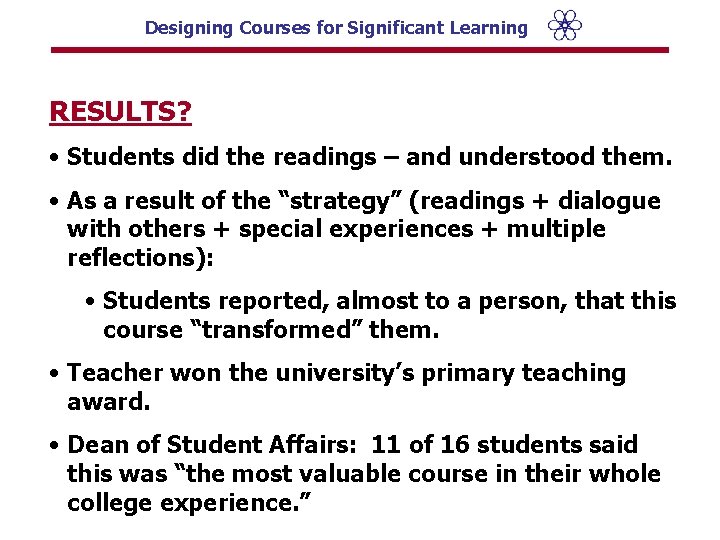 Designing Courses for Significant Learning RESULTS? • Students did the readings – and understood