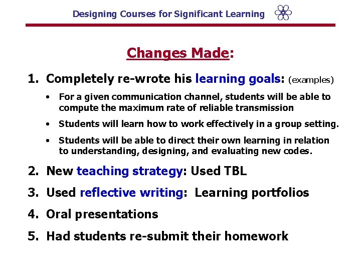 Designing Courses for Significant Learning Changes Made: 1. Completely re-wrote his learning goals: (examples)