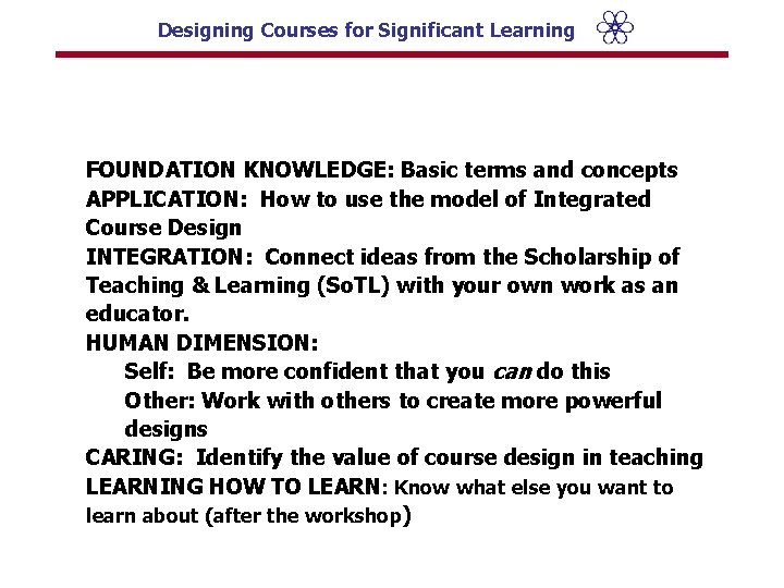 Designing Courses for Significant Learning FOUNDATION KNOWLEDGE: Basic terms and concepts APPLICATION: How to
