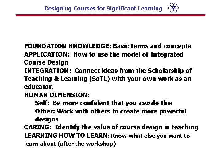 Designing Courses for Significant Learning FOUNDATION KNOWLEDGE: Basic terms and concepts APPLICATION: How to