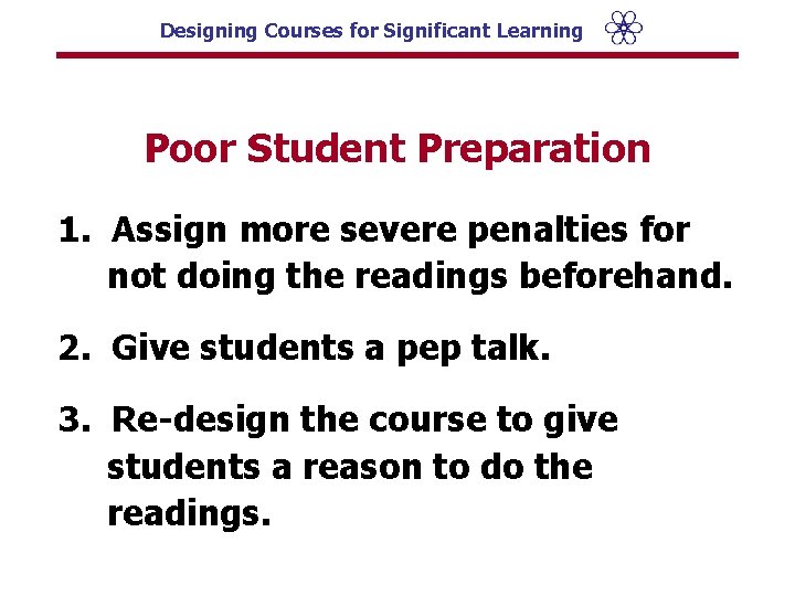 Designing Courses for Significant Learning Poor Student Preparation 1. Assign more severe penalties for