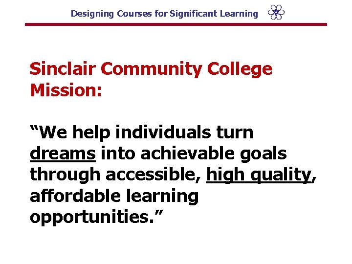 Designing Courses for Significant Learning Sinclair Community College Mission: “We help individuals turn dreams