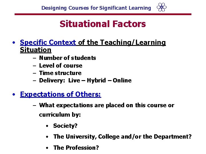 Designing Courses for Significant Learning Situational Factors • Specific Context of the Teaching/Learning Situation