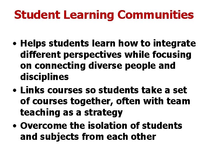 Student Learning Communities • Helps students learn how to integrate different perspectives while focusing