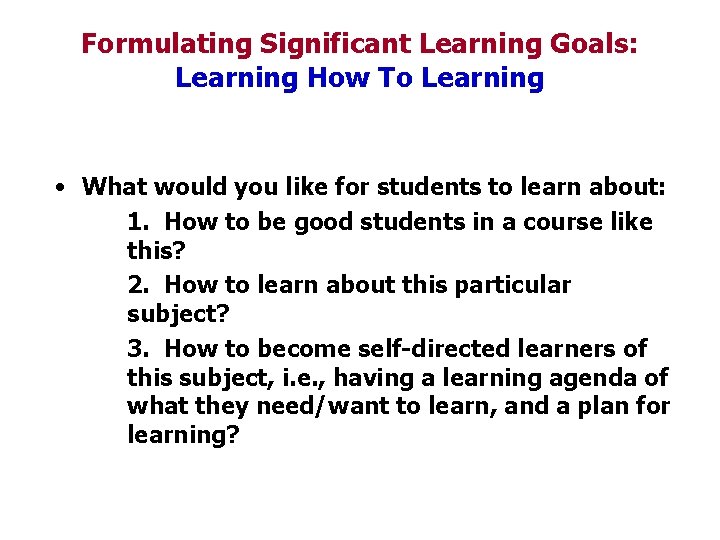 Formulating Significant Learning Goals: Learning How To Learning • What would you like for