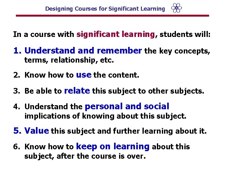 Designing Courses for Significant Learning In a course with significant learning, students will: 1.