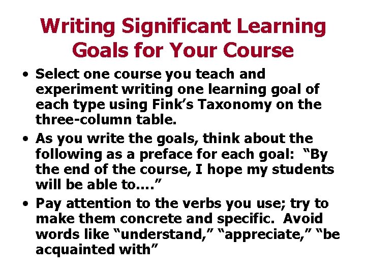 Writing Significant Learning Goals for Your Course • Select one course you teach and