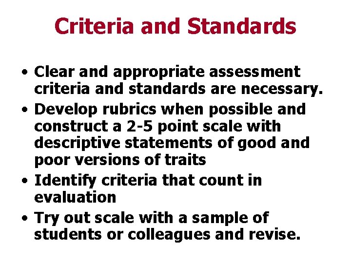 Criteria and Standards • Clear and appropriate assessment criteria and standards are necessary. •