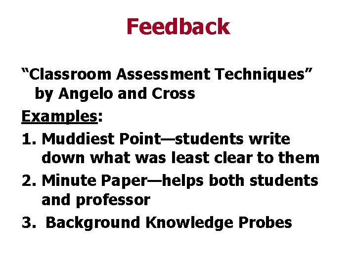 Feedback “Classroom Assessment Techniques” by Angelo and Cross Examples: 1. Muddiest Point—students write down