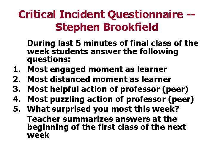 Critical Incident Questionnaire -Stephen Brookfield 1. 2. 3. 4. 5. During last 5 minutes