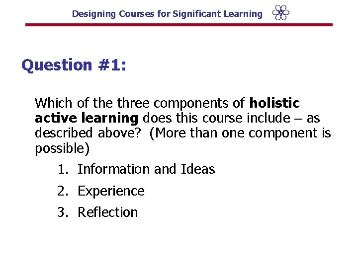 Designing Courses for Significant Learning Question #1: Which of the three components of holistic