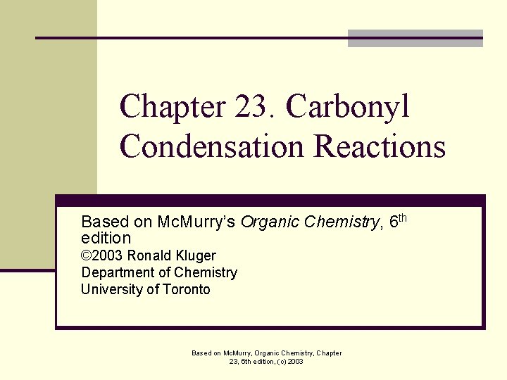 Chapter 23. Carbonyl Condensation Reactions Based on Mc. Murry’s Organic Chemistry, 6 th edition