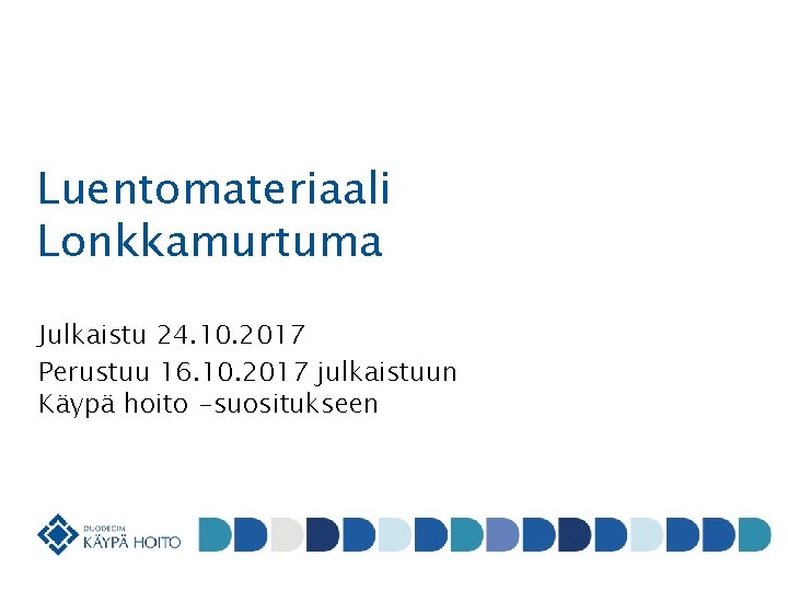 Luentomateriaali Lonkkamurtuma Julkaistu 24. 10. 2017 Perustuu 16. 10. 2017 julkaistuun Käypä hoito -suositukseen