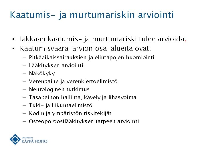 Kaatumis- ja murtumariskin arviointi • Iäkkään kaatumis- ja murtumariski tulee arvioida. • Kaatumisvaara-arvion osa-alueita