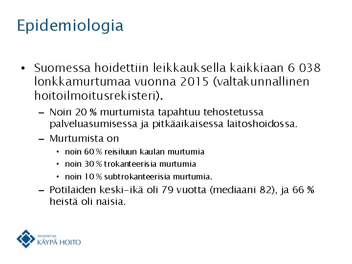 Epidemiologia • Suomessa hoidettiin leikkauksella kaikkiaan 6 038 lonkkamurtumaa vuonna 2015 (valtakunnallinen hoitoilmoitusrekisteri). –