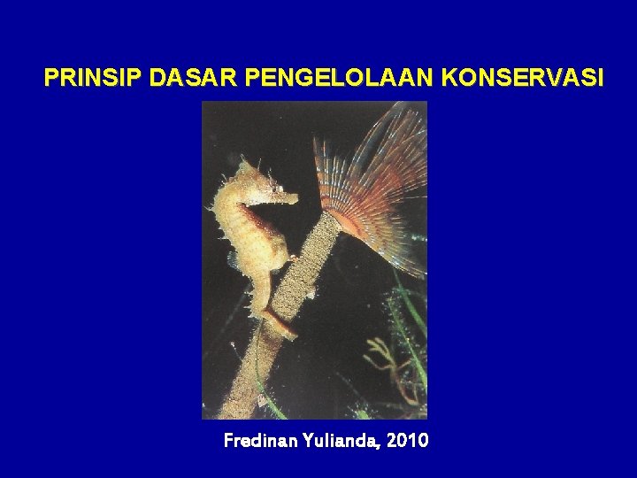 PRINSIP DASAR PENGELOLAAN KONSERVASI Fredinan Yulianda, 2010 