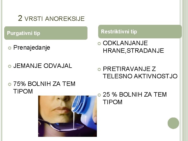 2 VRSTI ANOREKSIJE Purgativni tip Prenajedanje JEMANJE ODVAJAL 75% BOLNIH ZA TEM TIPOM Restriktivni