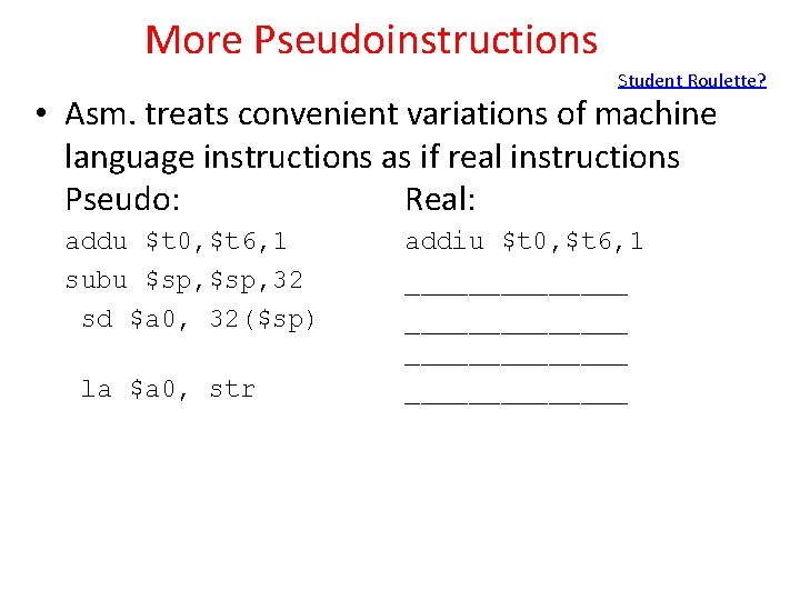 More Pseudoinstructions Student Roulette? • Asm. treats convenient variations of machine language instructions as