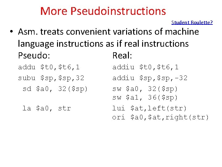 More Pseudoinstructions Student Roulette? • Asm. treats convenient variations of machine language instructions as