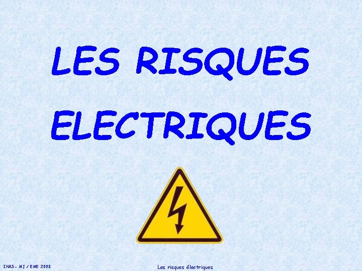 LES RISQUES ELECTRIQUES INRS- MJ / EME 2008 Les risques électriques 