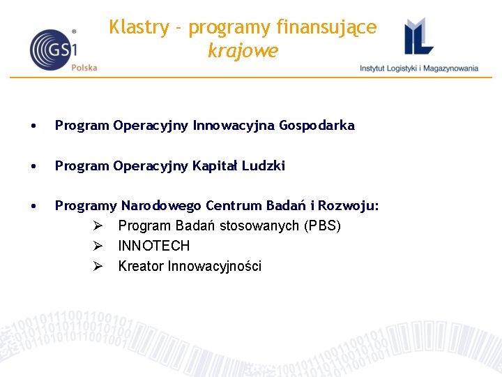 Klastry - programy finansujące krajowe • Program Operacyjny Innowacyjna Gospodarka • Program Operacyjny Kapitał