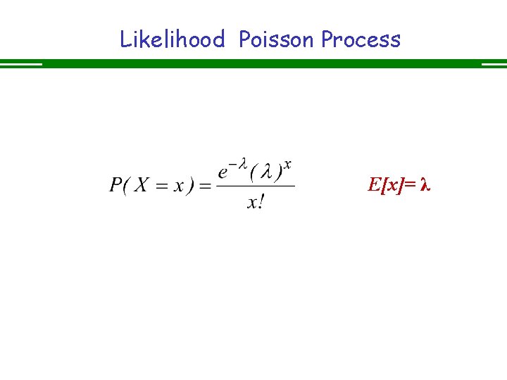 Likelihood Poisson Process E[x]= λ 