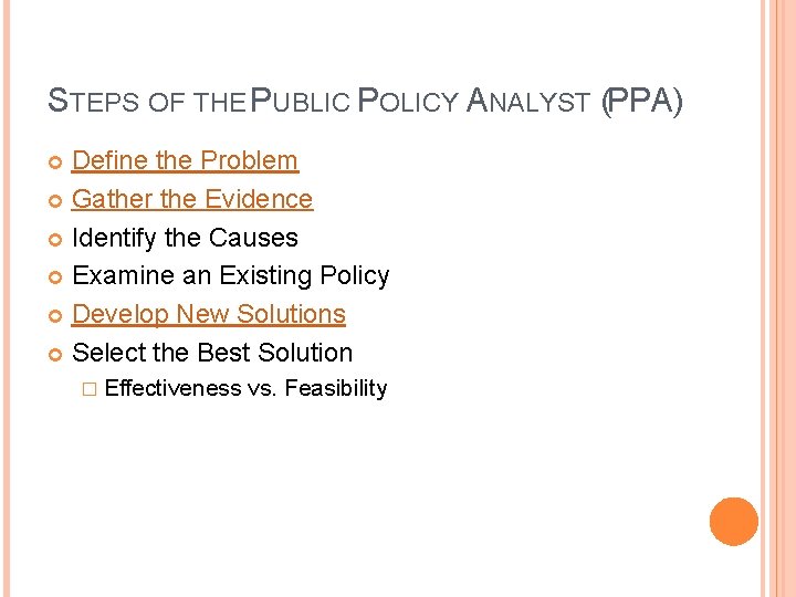 STEPS OF THE PUBLIC POLICY ANALYST (PPA) Define the Problem Gather the Evidence Identify
