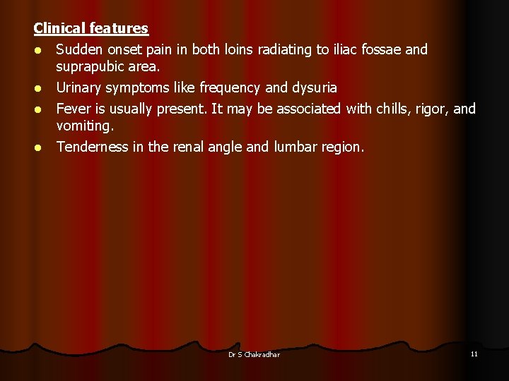 Clinical features l Sudden onset pain in both loins radiating to iliac fossae and