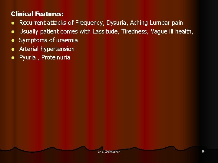 Clinical Features: l Recurrent attacks of Frequency, Dysuria, Aching Lumbar pain l Usually patient