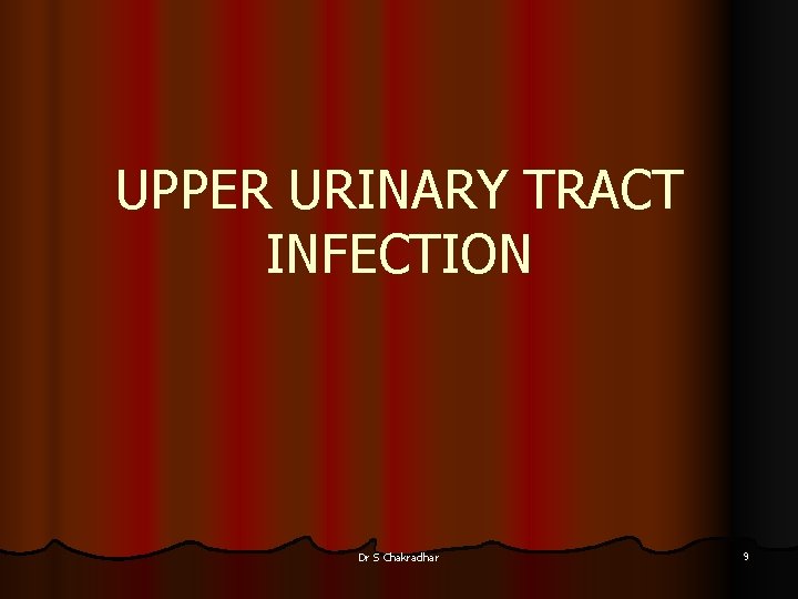 UPPER URINARY TRACT INFECTION Dr S Chakradhar 9 