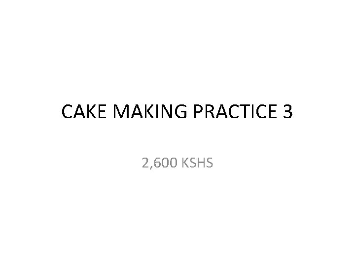 CAKE MAKING PRACTICE 3 2, 600 KSHS 