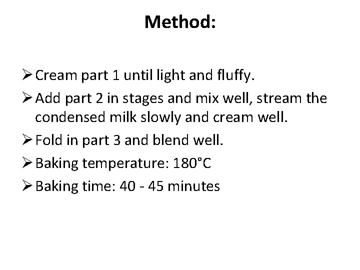 Method: Ø Cream part 1 until light and fluffy. Ø Add part 2 in