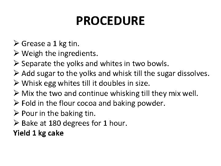 PROCEDURE Ø Grease a 1 kg tin. Ø Weigh the ingredients. Ø Separate the