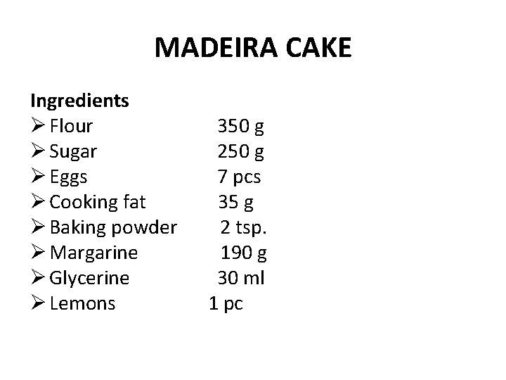 MADEIRA CAKE Ingredients Ø Flour Ø Sugar Ø Eggs Ø Cooking fat Ø Baking