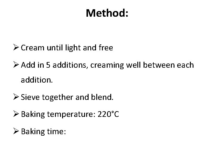 Method: Ø Cream until light and free Ø Add in 5 additions, creaming well