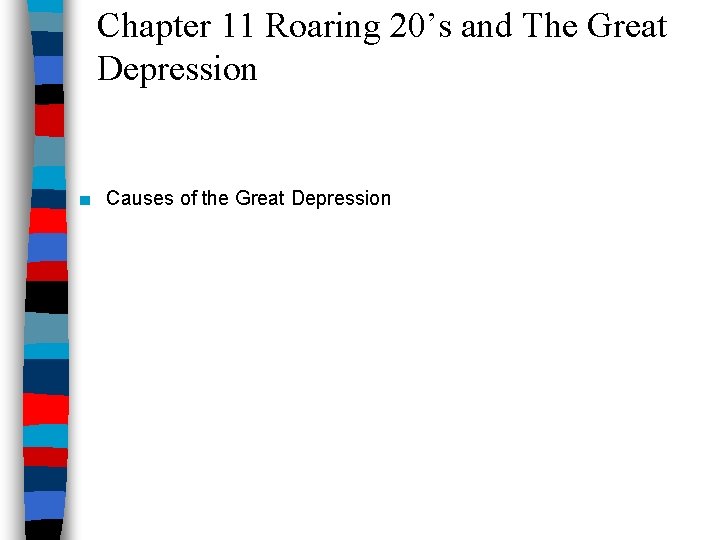 Chapter 11 Roaring 20’s and The Great Depression ■ Causes of the Great Depression