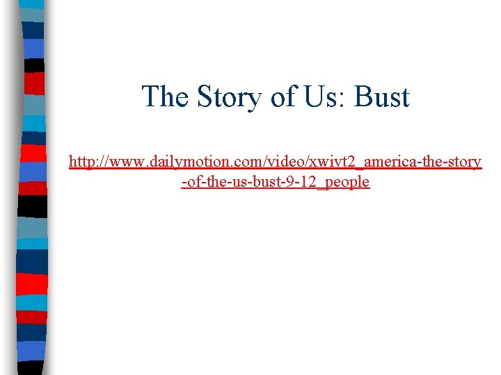 The Story of Us: Bust http: //www. dailymotion. com/video/xwivt 2_america-the-story -of-the-us-bust-9 -12_people 