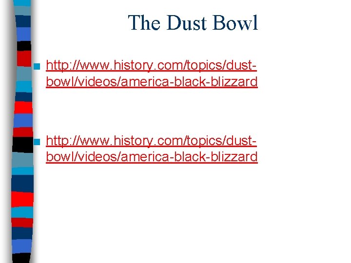 The Dust Bowl ■ http: //www. history. com/topics/dustbowl/videos/america-black-blizzard 