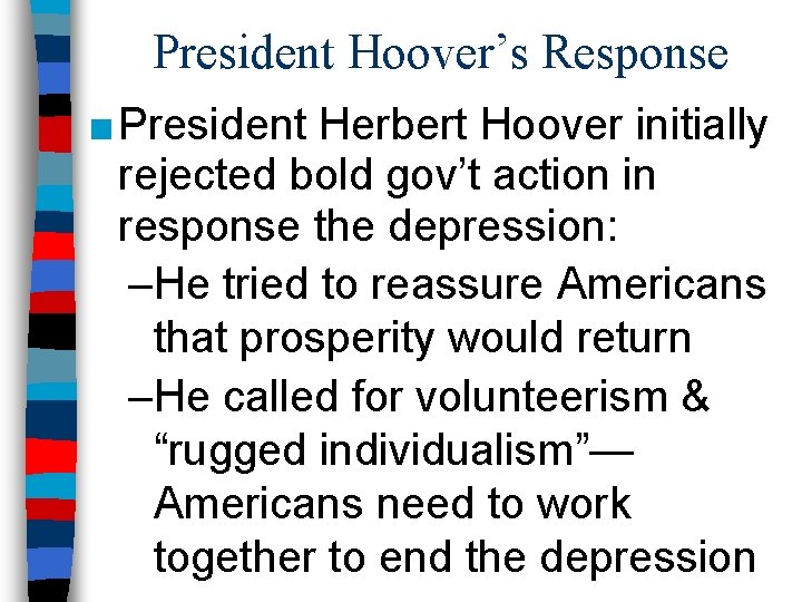 President Hoover’s Response ■ President Herbert Hoover initially rejected bold gov’t action in response