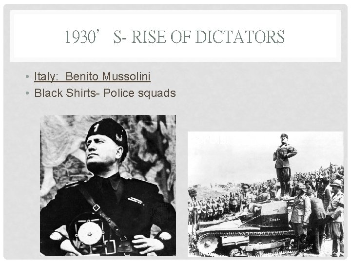 1930’S- RISE OF DICTATORS • Italy: Benito Mussolini • Black Shirts- Police squads 