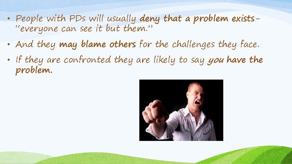  • People with PDs will usually deny that a problem exists“everyone can see