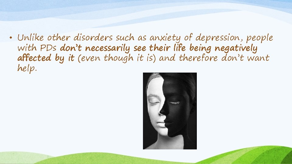  • Unlike other disorders such as anxiety of depression, people with PDs don’t