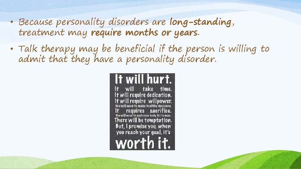  • Because personality disorders are long-standing, treatment may require months or years. •