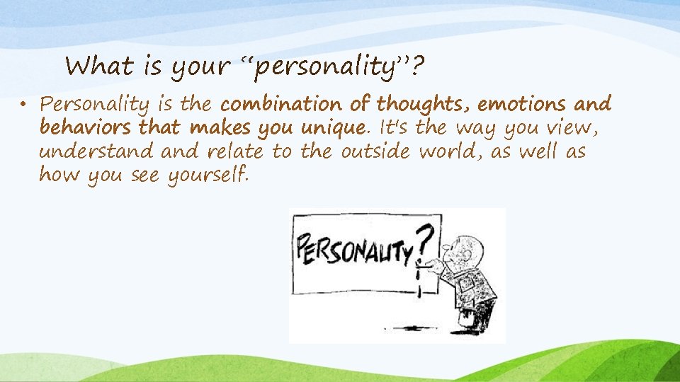What is your “personality”? • Personality is the combination of thoughts, emotions and behaviors