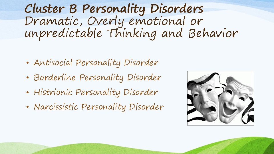 Cluster B Personality Disorders Dramatic, Overly emotional or unpredictable Thinking and Behavior • Antisocial