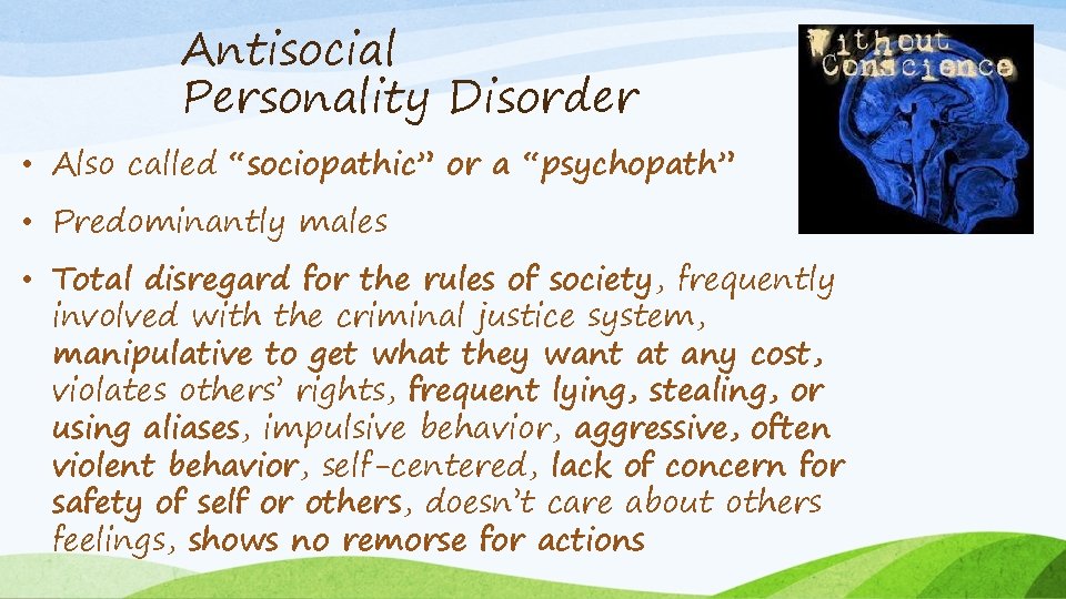 Antisocial Personality Disorder • Also called “sociopathic” or a “psychopath” • Predominantly males •